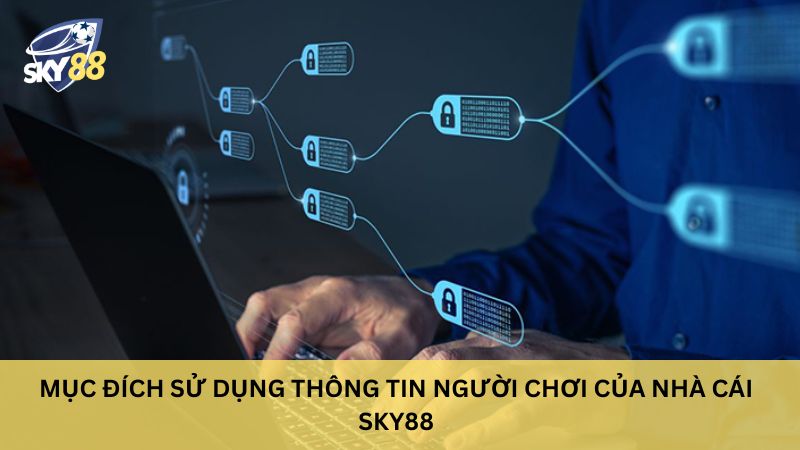 Chính Sách Bảo Mật: Lời Cam Kết An Toàn Tuyệt Đối Từ Sky88 3 Mục đích sử dụng thông tin người chơi của nhà cái sky88