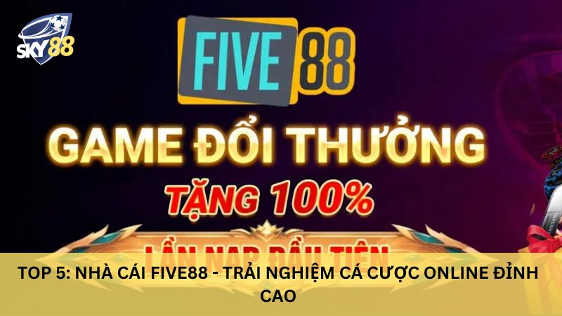 Top 10 nhà cái tặng tiền cược khi đăng ký mới uy tín 2025 23 Nhà cái tặng tiền five88
